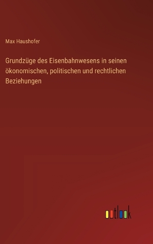 Grundzüge des Eisenbahnwesens in seinen ökonomischen, politischen und rechtlichen Beziehungen