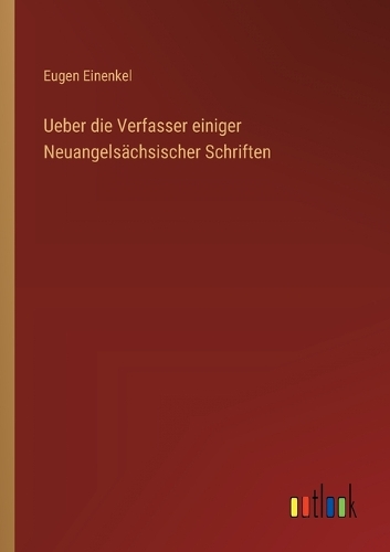Ueber die Verfasser einiger Neuangelsächsischer Schriften