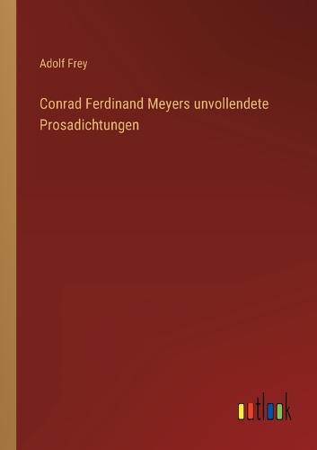 Conrad Ferdinand Meyers unvollendete Prosadichtungen