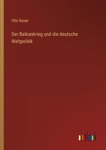 Der Balkankrieg und die deutsche Weltpolitik