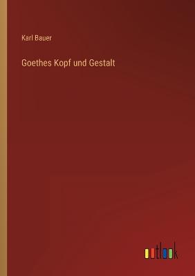 Goethes Kopf und Gestalt