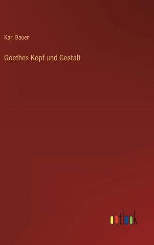 Goethes Kopf und Gestalt