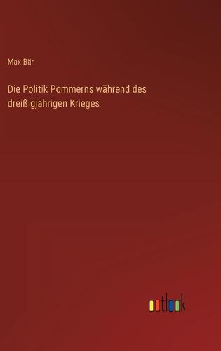 Die Politik Pommerns während des dreißigjährigen Krieges