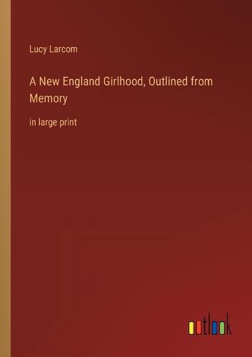 A New England Girlhood, Outlined from Memory