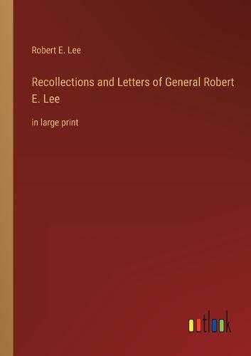 Recollections and Letters of General Robert E. Lee
