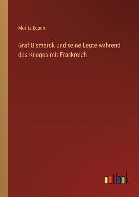 Graf Bismarck und seine Leute während des Krieges mit Frankreich