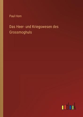 Das Heer- und Kriegswesen des Grossmoghuls