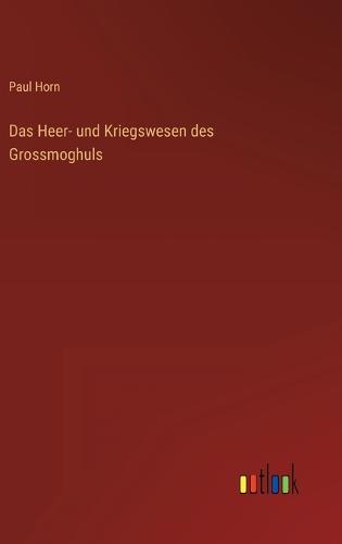 Das Heer- und Kriegswesen des Grossmoghuls