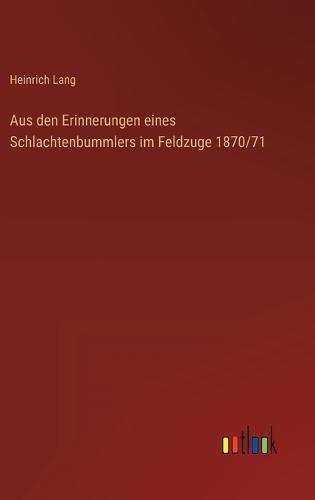Aus den Erinnerungen eines Schlachtenbummlers im Feldzuge 1870/71