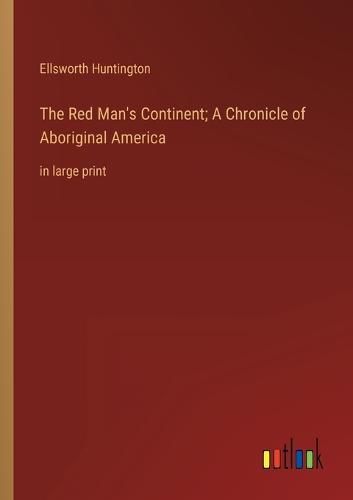 The Red Man's Continent; A Chronicle of Aboriginal America