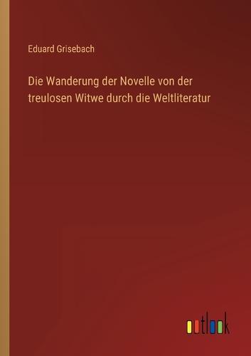 Die Wanderung der Novelle von der treulosen Witwe durch die Weltliteratur