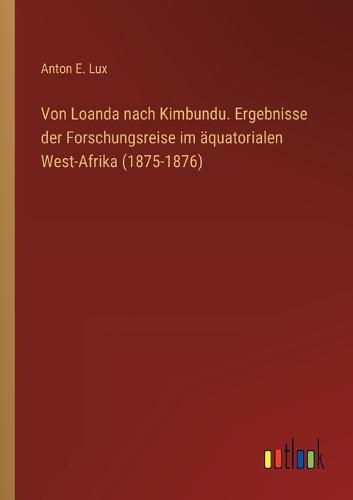 Von Loanda nach Kimbundu. Ergebnisse der Forschungsreise im äquatorialen West-Afrika (1875-1876)
