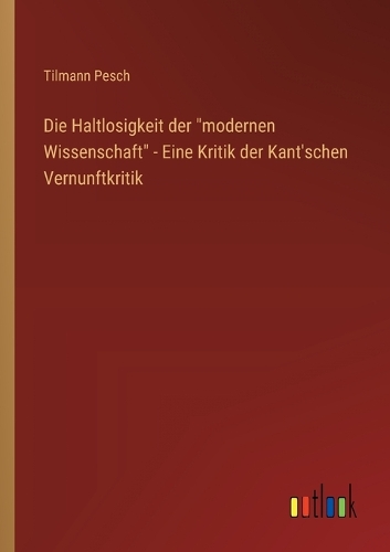 Die Haltlosigkeit der "modernen Wissenschaft" - Eine Kritik der Kant'schen Vernunftkritik