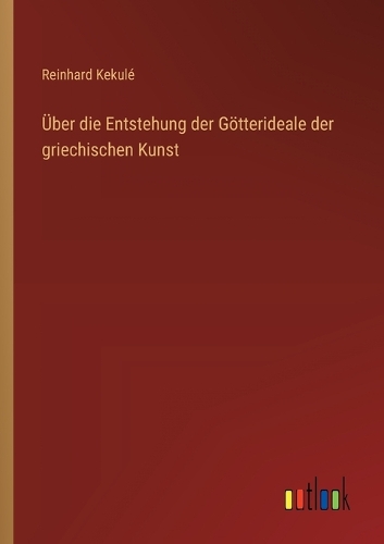 Über die Entstehung der Götterideale der griechischen Kunst