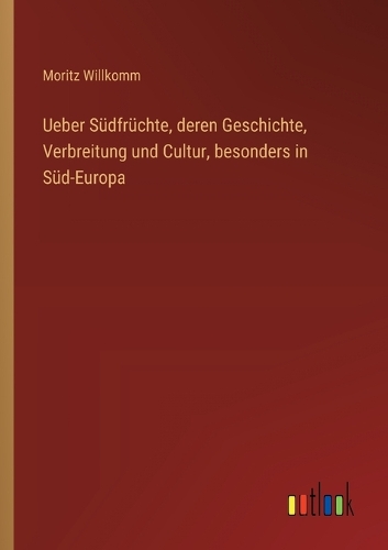 Ueber Südfrüchte, deren Geschichte, Verbreitung und Cultur, besonders in Süd-Europa