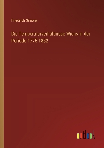 Die Temperaturverhältnisse Wiens in der Periode 1775-1882