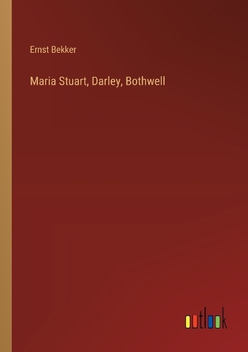 Maria Stuart, Darley, Bothwell