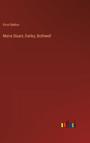 Maria Stuart, Darley, Bothwell