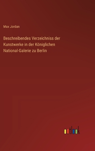 Beschreibendes Verzeichniss der Kunstwerke in der Königlichen National-Galerie zu Berlin