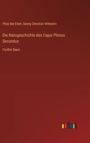 Die Natugeschichte des Cajus Plinius Secundus