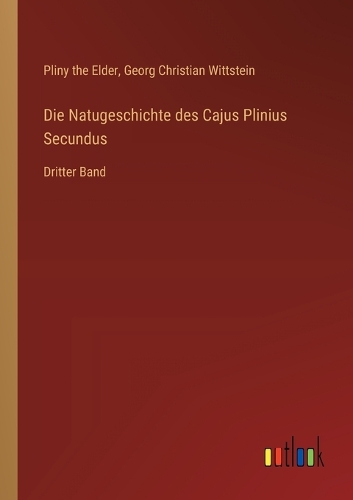 Die Natugeschichte des Cajus Plinius Secundus