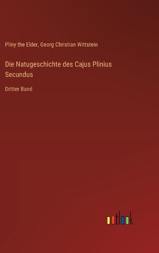 Die Natugeschichte des Cajus Plinius Secundus