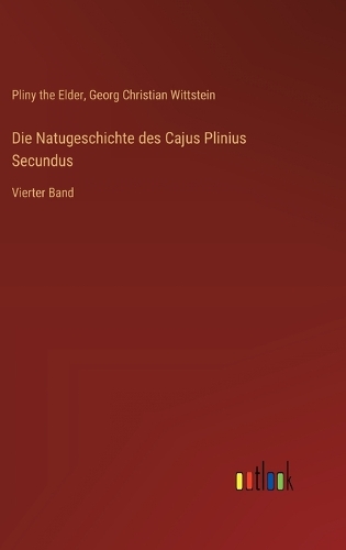Die Natugeschichte des Cajus Plinius Secundus
