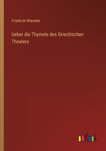 Ueber die Thymele des Griechischen Theaters