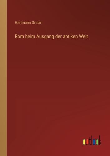 Rom beim Ausgang der antiken Welt