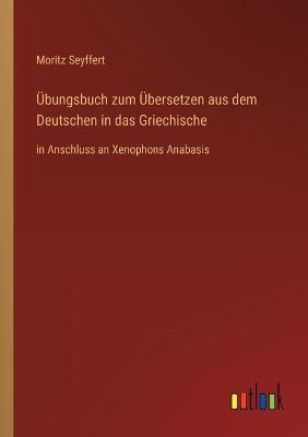 Übungsbuch zum Übersetzen aus dem Deutschen in das Griechische