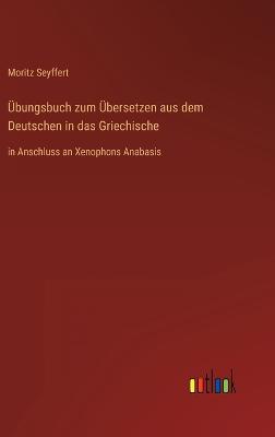 Übungsbuch zum Übersetzen aus dem Deutschen in das Griechische