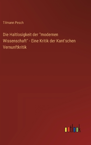 Die Haltlosigkeit der "modernen Wissenschaft" - Eine Kritik der Kant'schen Vernunftkritik