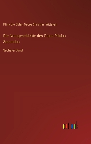 Die Natugeschichte des Cajus Plinius Secundus