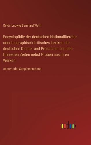 Encyclopädie der deutschen Nationalliteratur oder biographisch-kritisches Lexikon der deutschen Dichter und Prosaisten seit den frühesten Zeiten nebst Proben aus ihren Werken