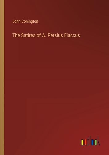The Satires of A. Persius Flaccus