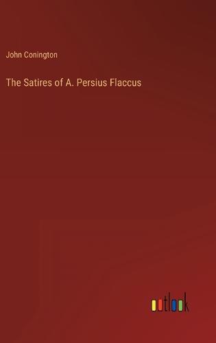 The Satires of A. Persius Flaccus