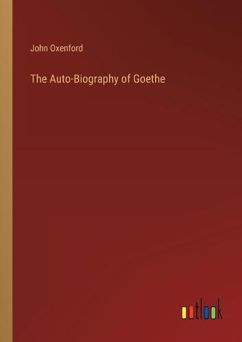 The Auto-Biography of Goethe