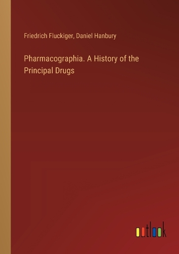 Pharmacographia. A History of the Principal Drugs