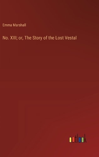 No. XIII; or, The Story of the Lost Vestal