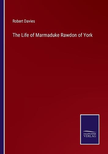 The Life of Marmaduke Rawdon of York