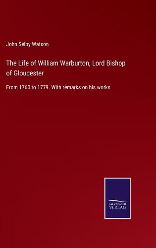 The Life of William Warburton, Lord Bishop of Gloucester
