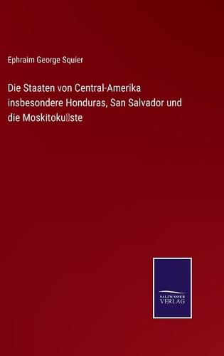 Die Staaten von Central-Amerika insbesondere Honduras, San Salvador und die Moskitoküste