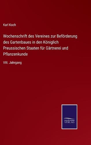 Wochenschrift des Vereines zur Beförderung des Gartenbaues in den Königlich Preussischen Staaten für Gärtnerei und Pflanzenkunde