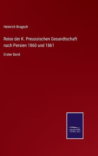 Reise der K. Preussischen Gesandtschaft nach Persien 1860 und 1861