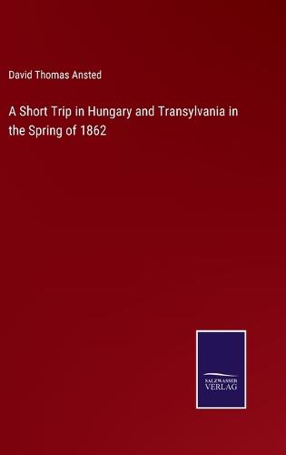 A Short Trip in Hungary and Transylvania in the Spring of 1862