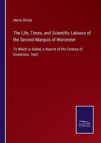The Life, Times, and Scientific Labours of the Second Marquis of Worcester