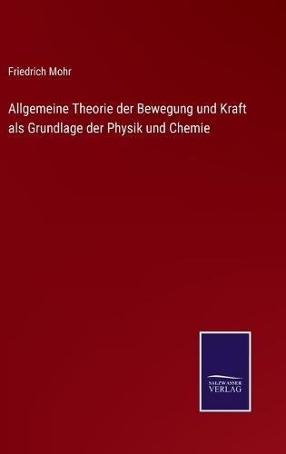 Allgemeine Theorie der Bewegung und Kraft als Grundlage der Physik und Chemie