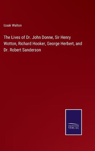 The Lives of Dr. John Donne, Sir Henry Wotton, Richard Hooker, George Herbert, and Dr. Robert Sanderson