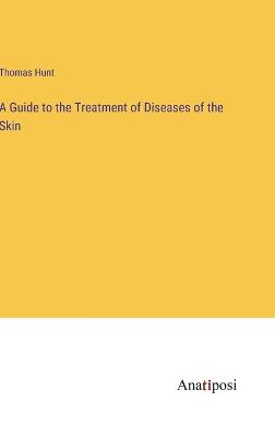 A Guide to the Treatment of Diseases of the Skin