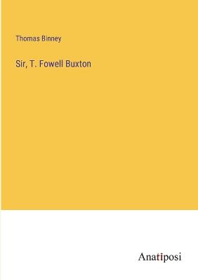 Sir, T. Fowell Buxton